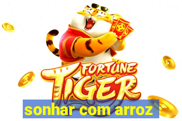 sonhar com arroz