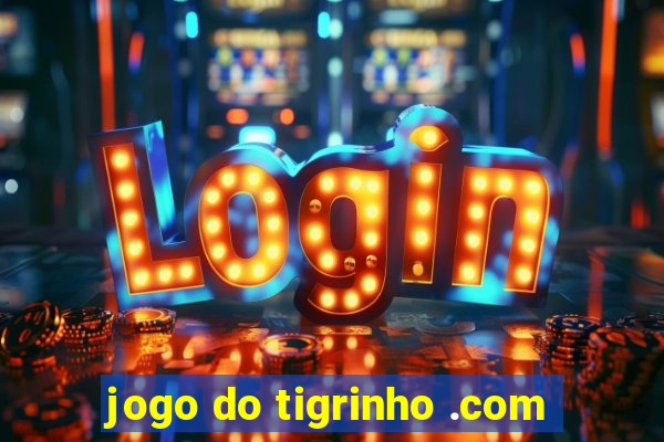 jogo do tigrinho .com