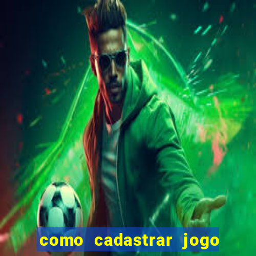 como cadastrar jogo do tigre