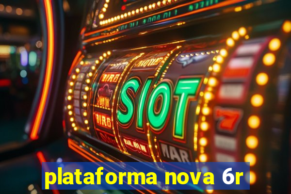 plataforma nova 6r