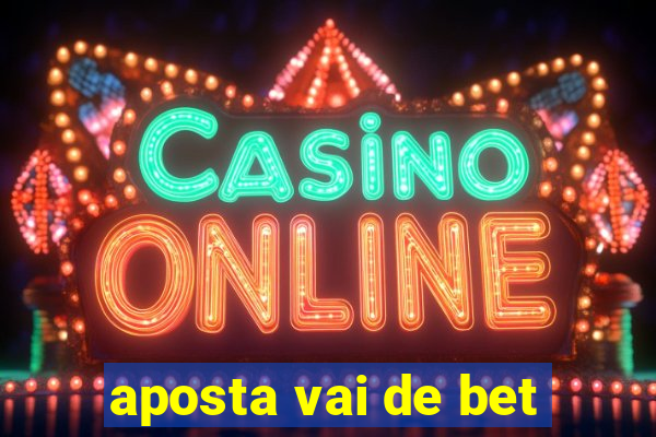 aposta vai de bet