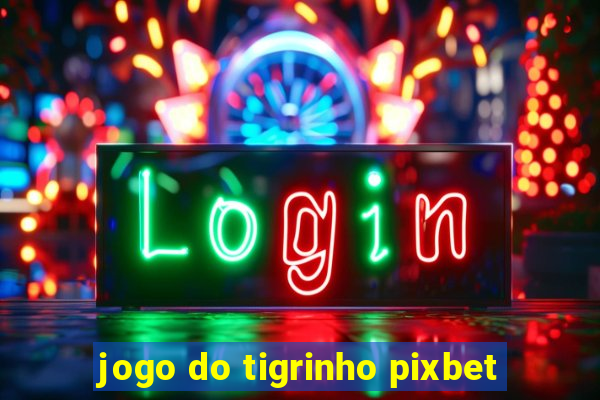 jogo do tigrinho pixbet