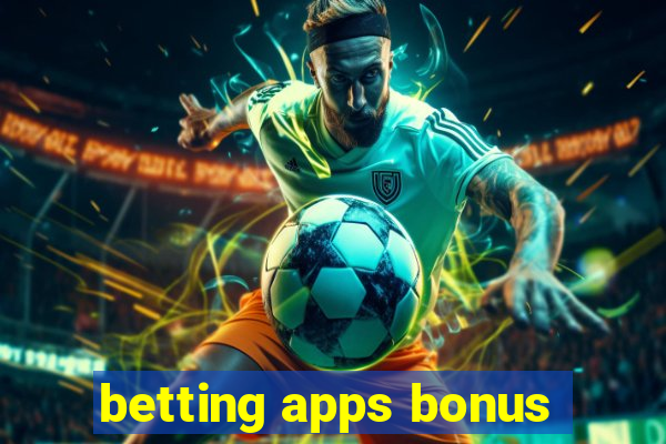 betting apps bonus