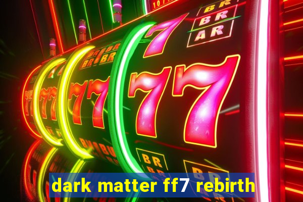 dark matter ff7 rebirth