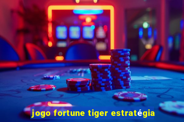 jogo fortune tiger estratégia