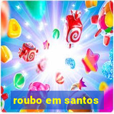 roubo em santos