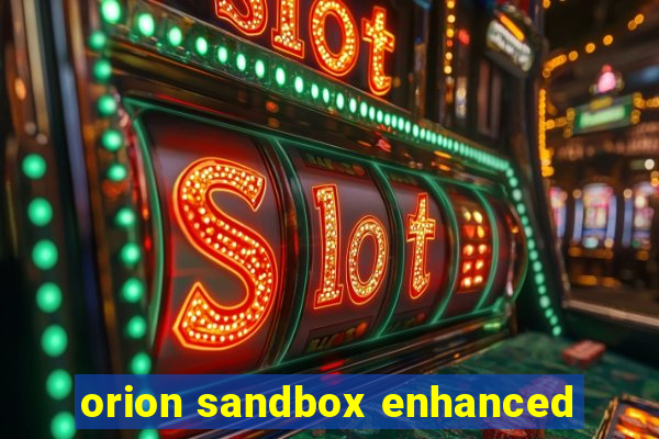 orion sandbox enhanced