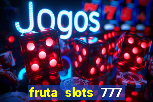 fruta slots 777 paga mesmo