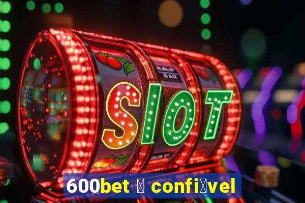 600bet 茅 confi谩vel