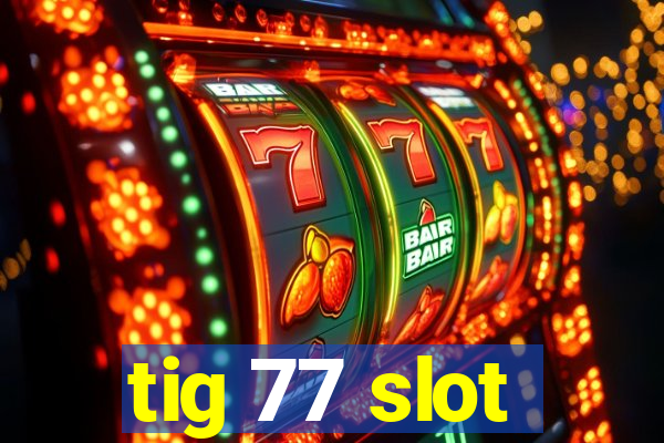 tig 77 slot