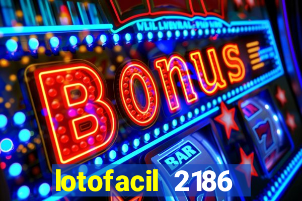 lotofacil 2186 resultado de hoje