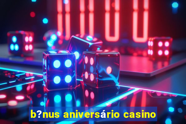 b?nus aniversário casino