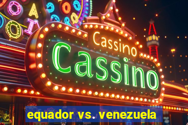 equador vs. venezuela