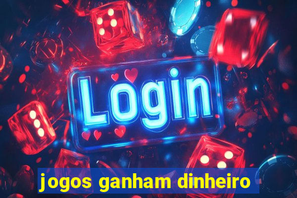 jogos ganham dinheiro