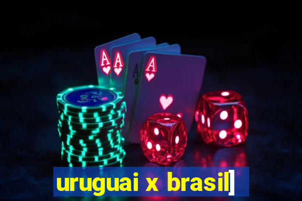 uruguai x brasil]