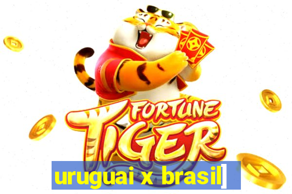 uruguai x brasil]