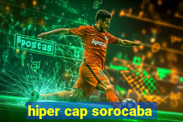 hiper cap sorocaba