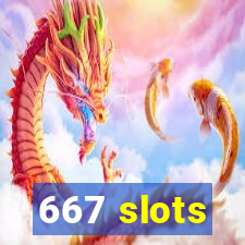 667 slots