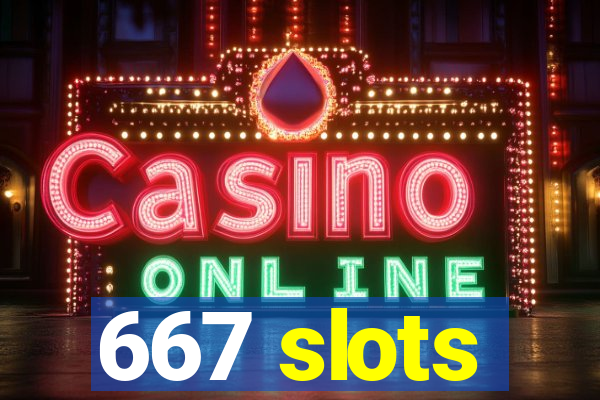 667 slots