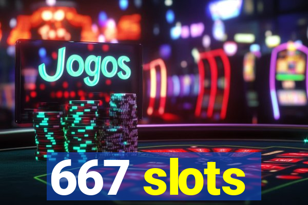 667 slots