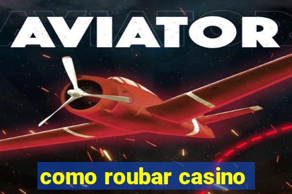 como roubar casino