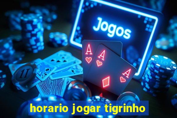 horario jogar tigrinho