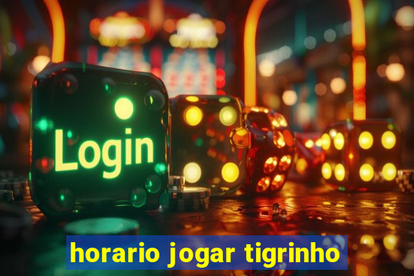 horario jogar tigrinho