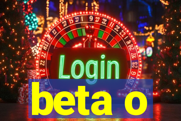 beta o