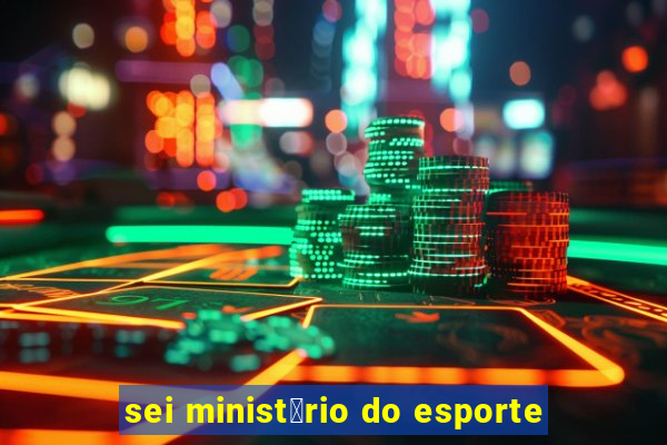 sei minist茅rio do esporte