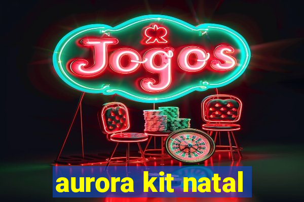 aurora kit natal