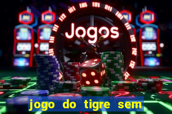 jogo do tigre sem depositar nada