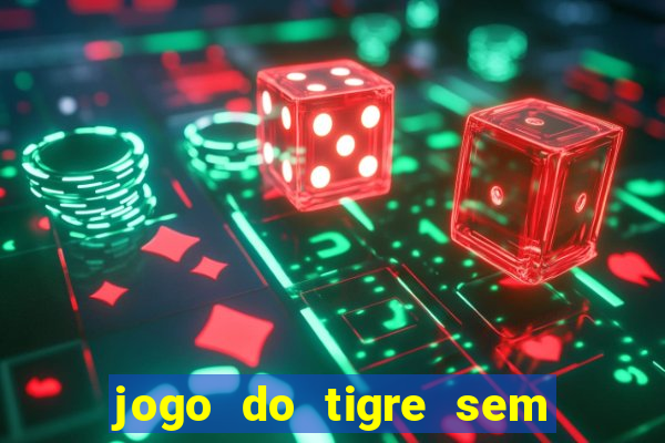 jogo do tigre sem depositar nada