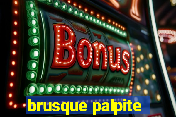 brusque palpite