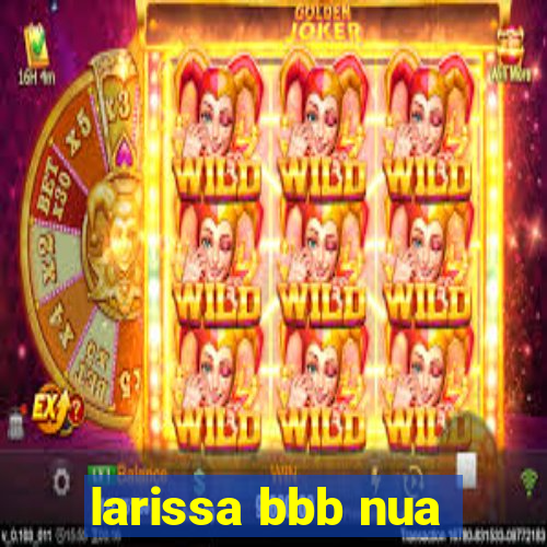 larissa bbb nua