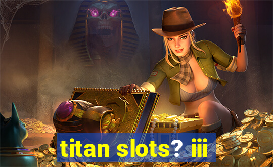 titan slots? iii