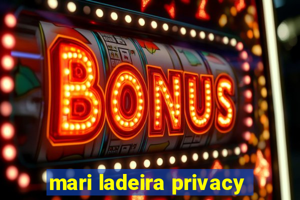 mari ladeira privacy