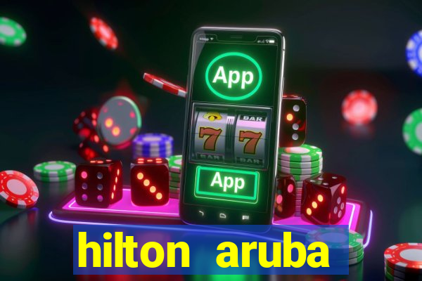 hilton aruba caribbean resort and casino