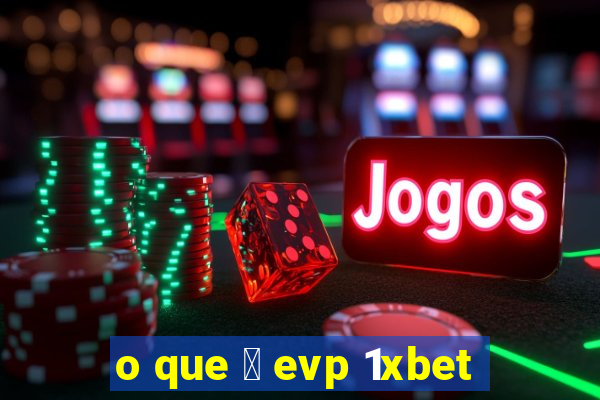 o que 茅 evp 1xbet