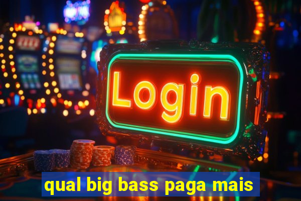 qual big bass paga mais