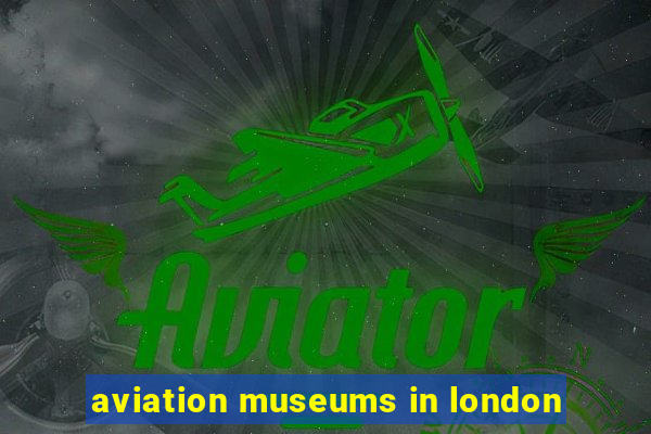 aviation museums in london