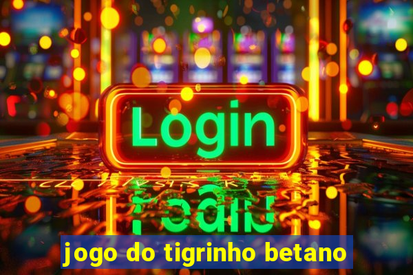 jogo do tigrinho betano