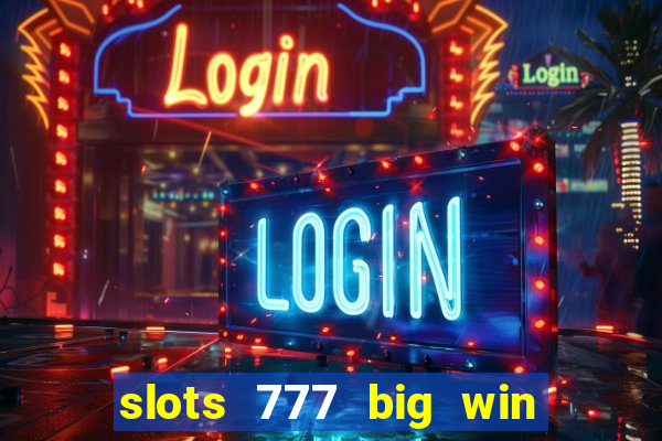 slots 777 big win paga mesmo