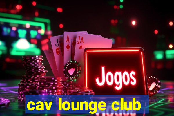 cav lounge club