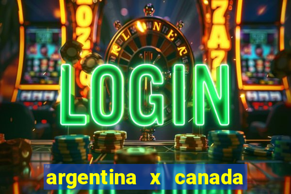 argentina x canada ao vivo