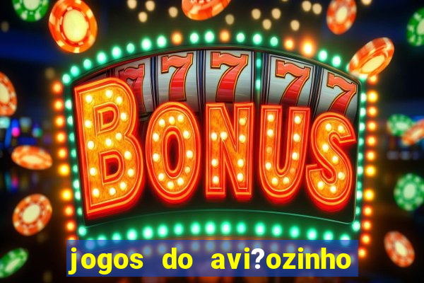 jogos do avi?ozinho que ganha dinheiro