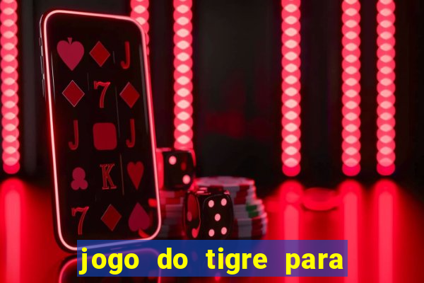 jogo do tigre para ganhar dinheiro