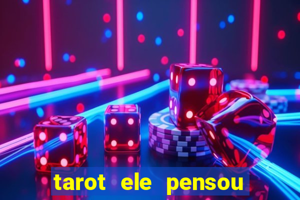 tarot ele pensou em mim hoje