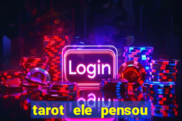 tarot ele pensou em mim hoje