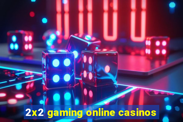 2x2 gaming online casinos