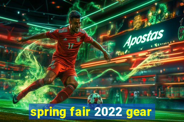 spring fair 2022 gear